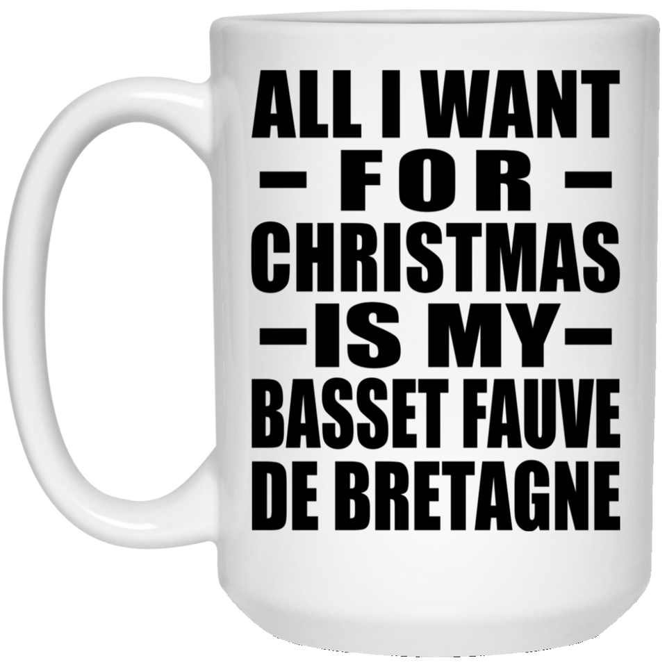 All I Want For Christmas Is My Basset Fauve De Bretagne - 15 Oz Coffee Mug