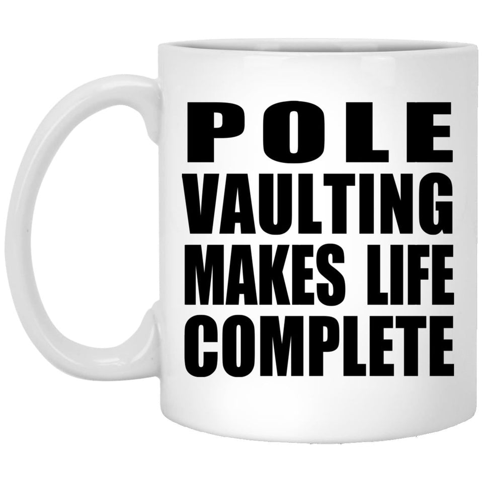 Pole Vaulting Makes Life Complete - 11oz Coffee Mug