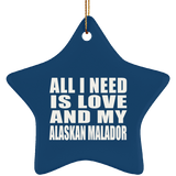 All I Need Is Love And My Alaskan Malador - Star Ornament