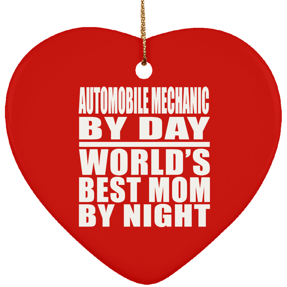 Automobile Mechanic By Day World's Best Mom By Night - Heart Ornament