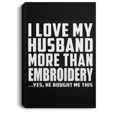 I Love My Husband More Than Embroidery - Canvas Portrait