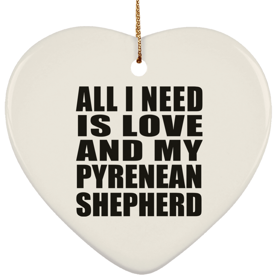 All I Need Is Love And My Pyrenean Shepherd - Heart Ornament