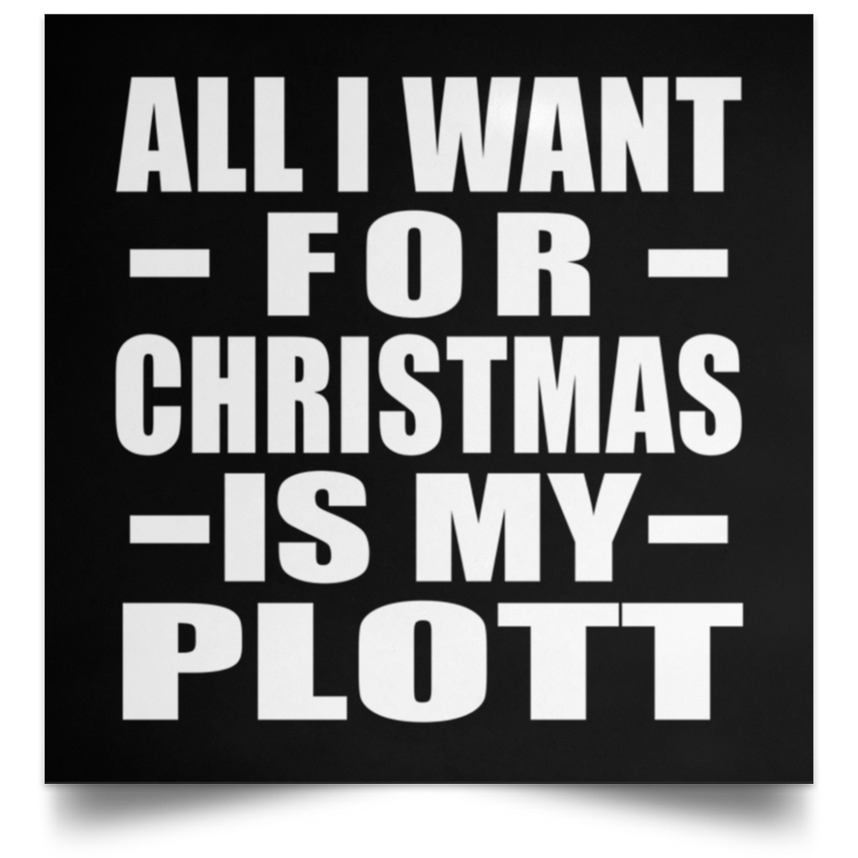 All I Want For Christmas Is My Plott - Poster Square
