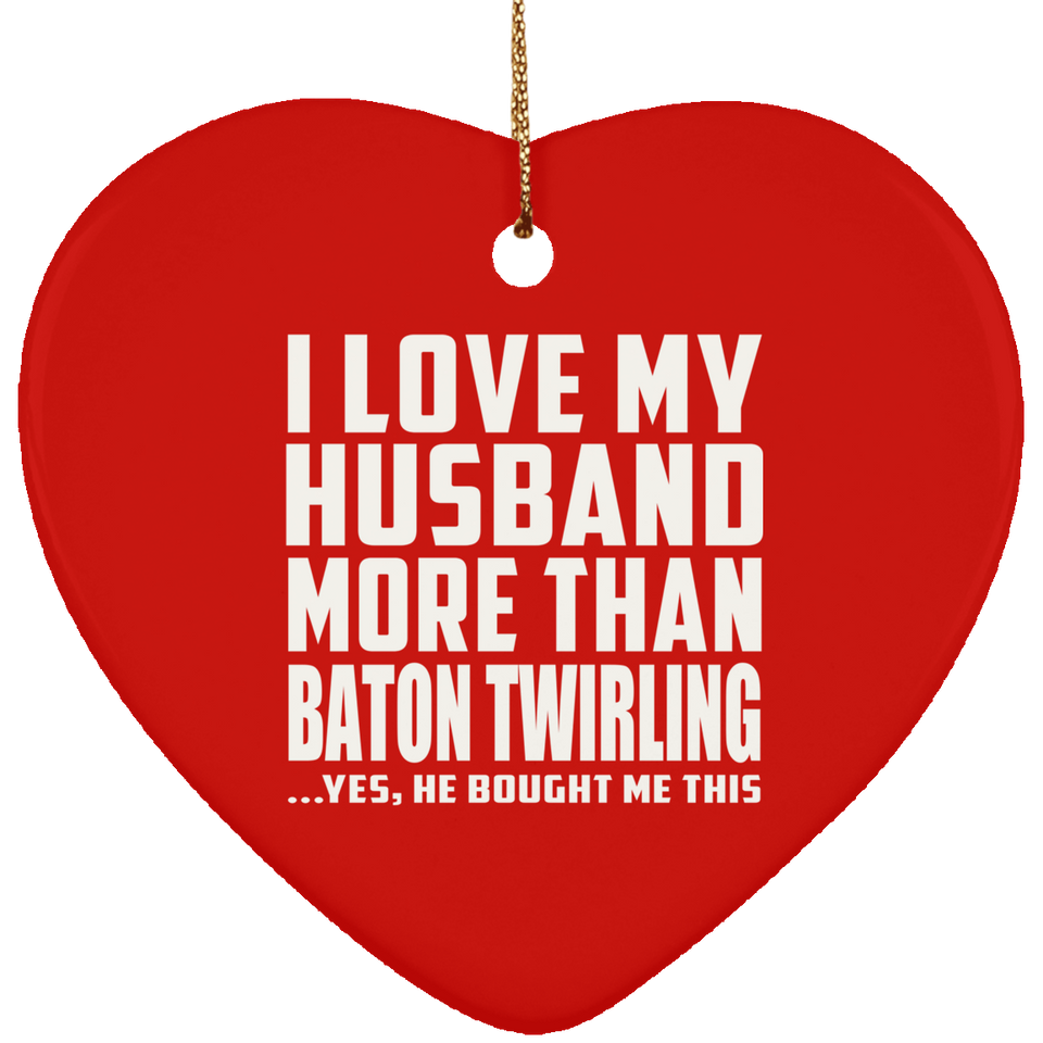 I Love My Husband More Than Baton Twirling - Heart Ornament