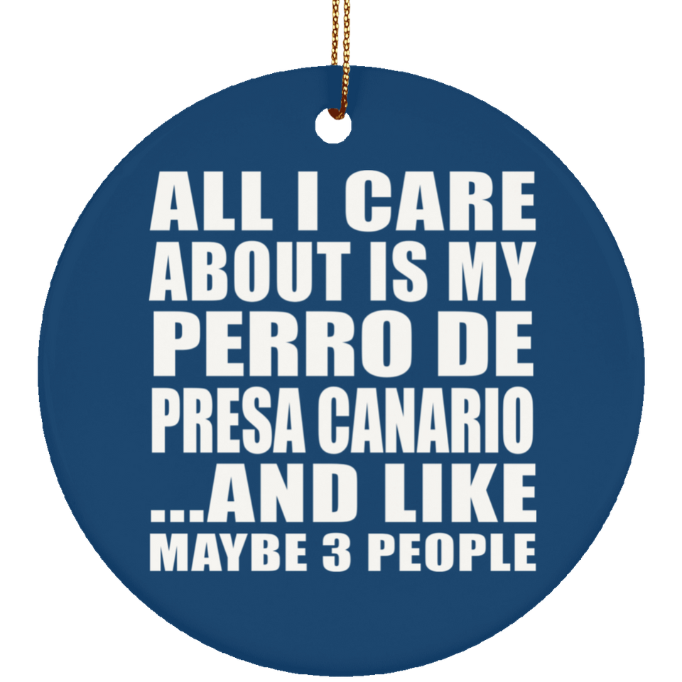 All I Care About Is My Perro De Presa Canario - Circle Ornament