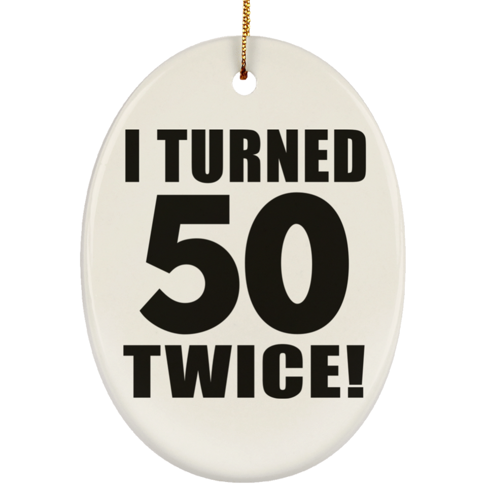 100th Birthday I Turned 50 Twice - Oval Ornament