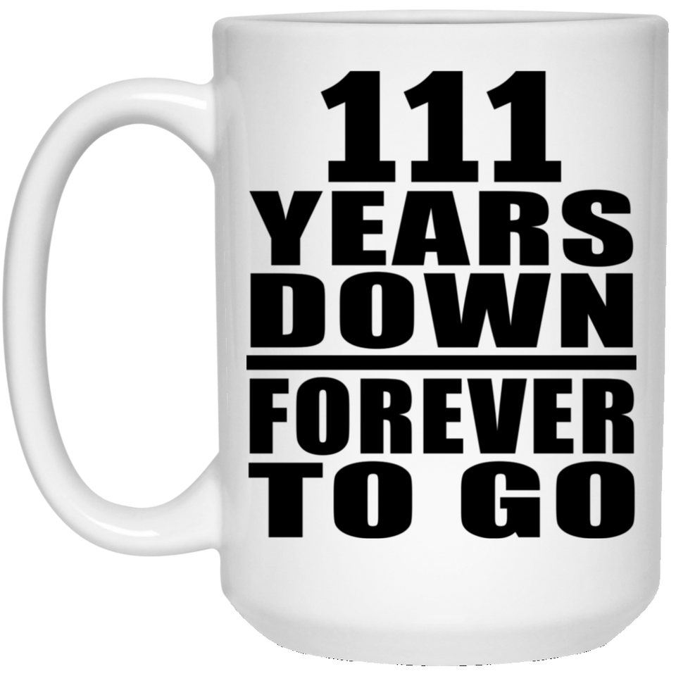 111th Anniversary 111 Years Down Forever to Go - 15oz Coffee Mug