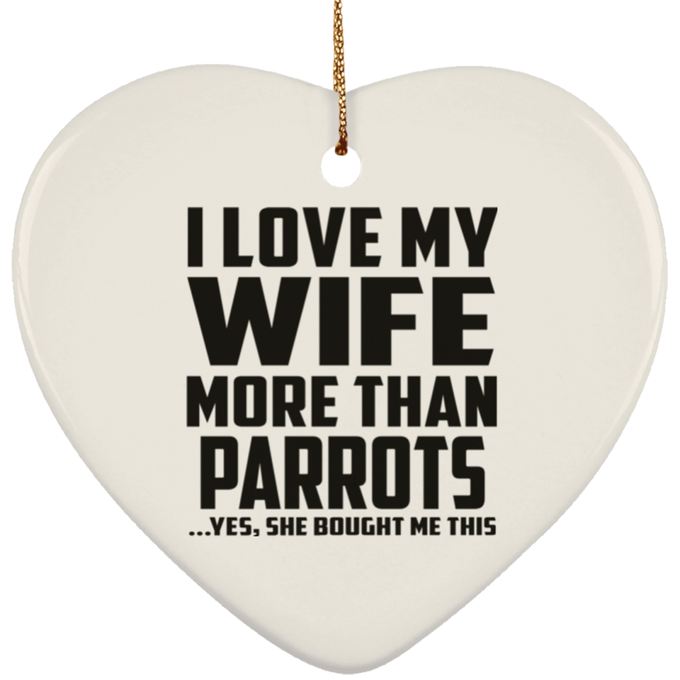 I Love My Wife More Than Parrots - Heart Ornament