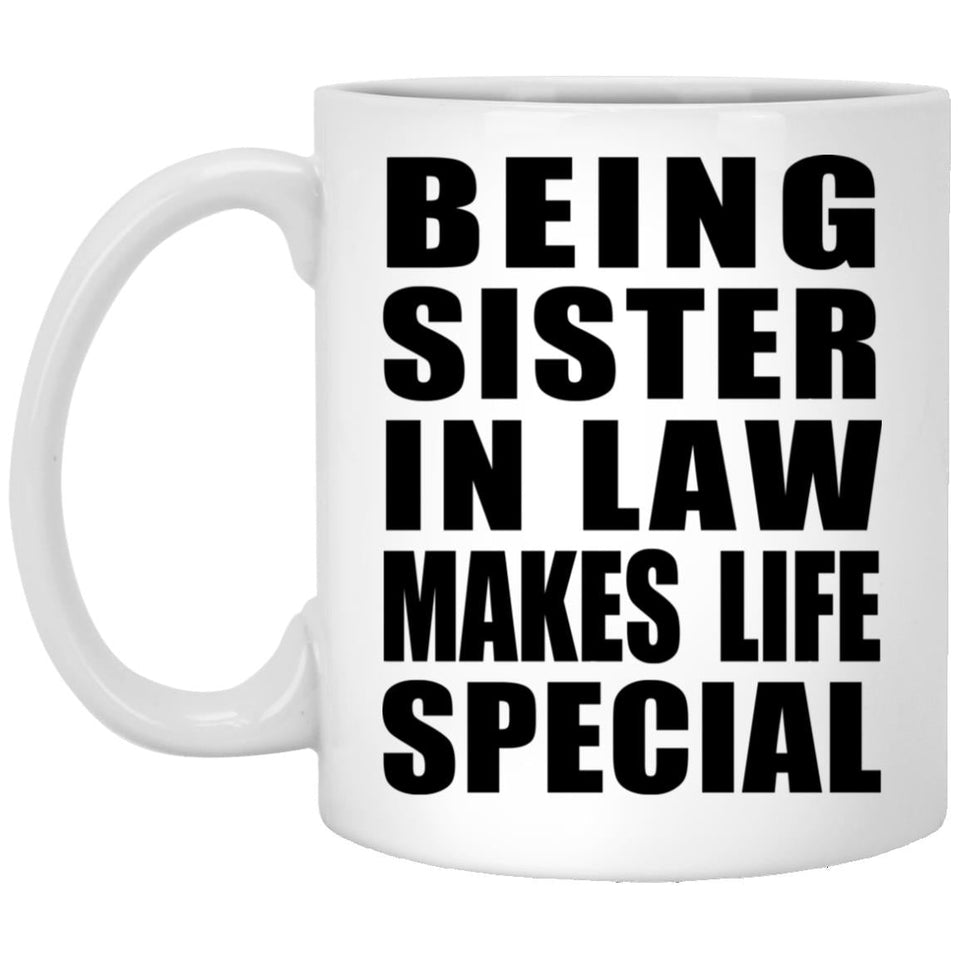 Being Sister In Law Makes Life Special - 11oz Coffee Mug