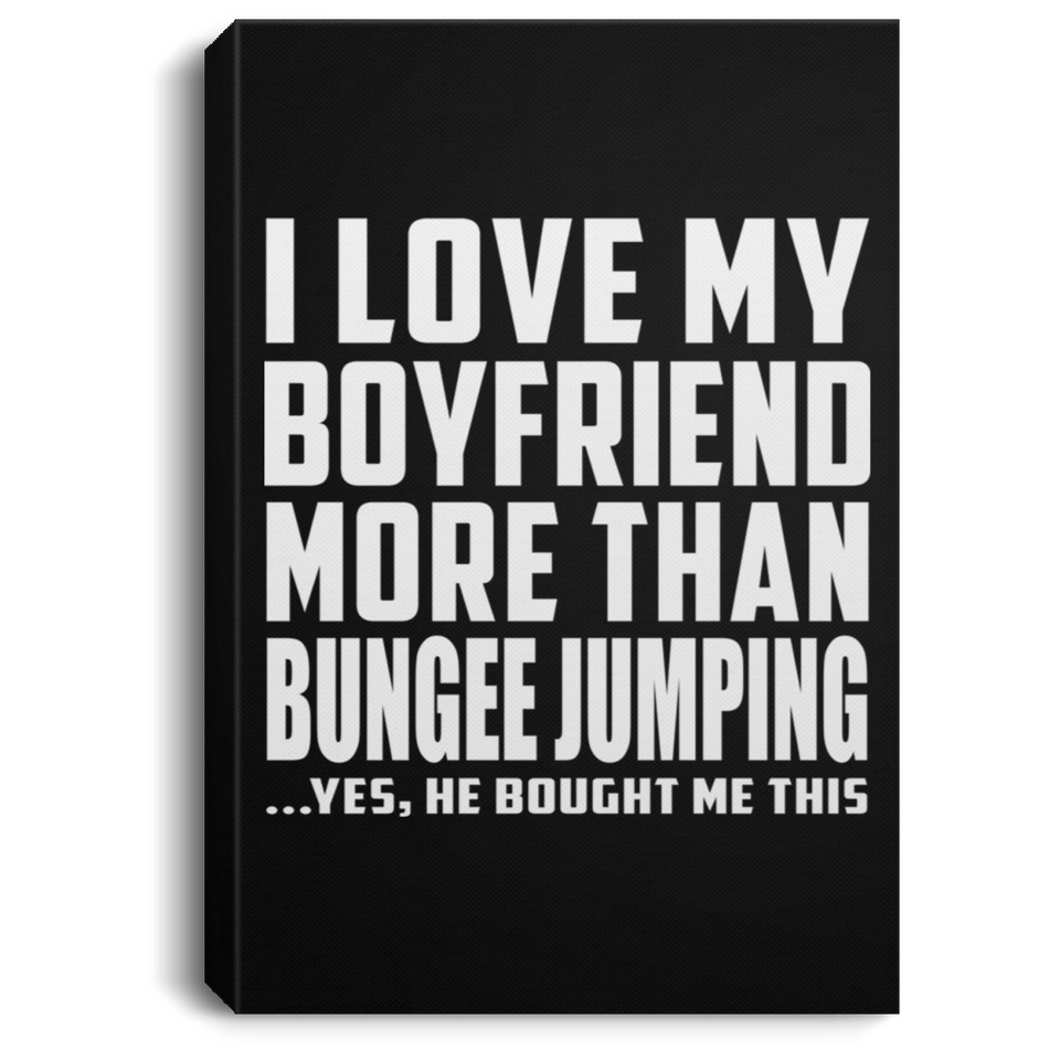 I Love My Boyfriend More Than Bungee Jumping - Canvas Portrait