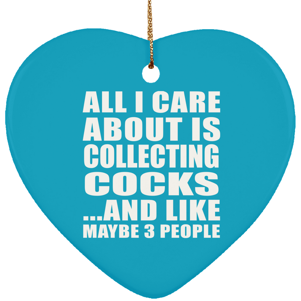 All I Care About Is Collecting Cocks - Heart Ornament