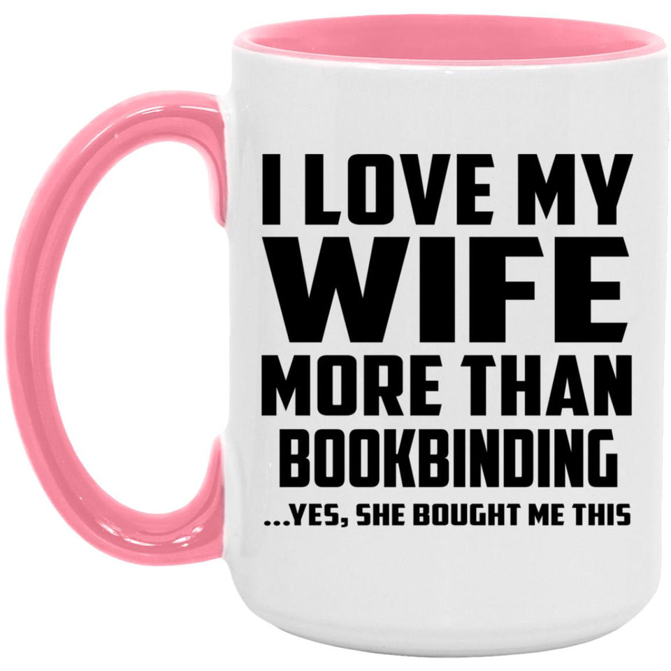 I Love My Wife More Than Bookbinding - 15oz Accent Mug Pink