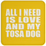 All I Need Is Love And My Tosa Dog - Drink Coaster