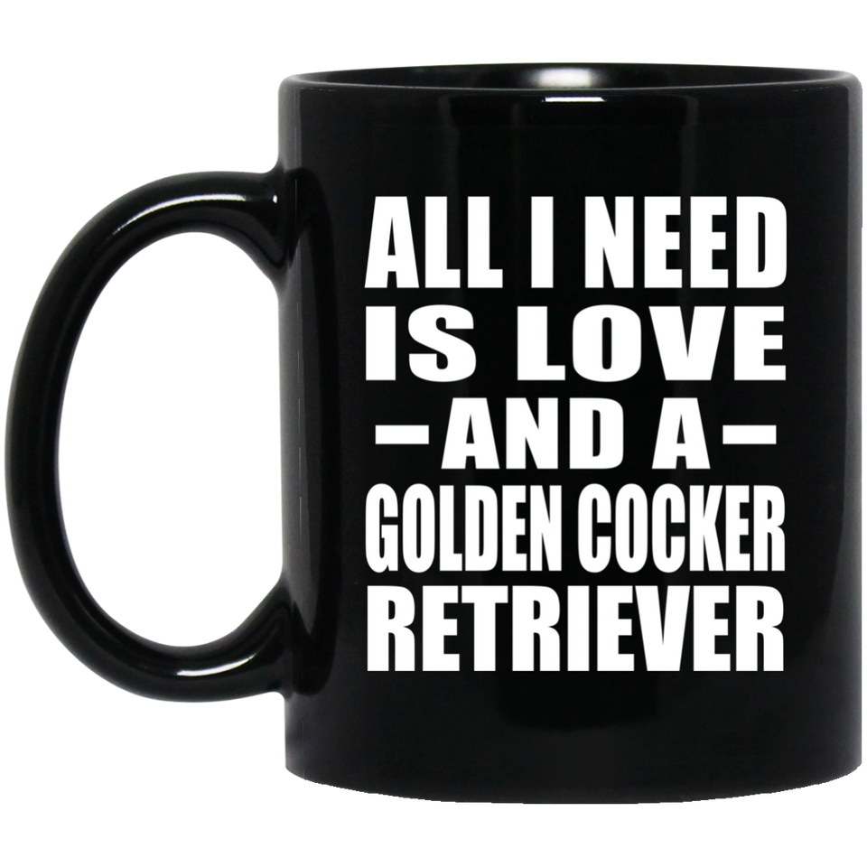 All I Need Is Love And A Golden Cocker Retriever - 11 Oz Coffee Mug Black