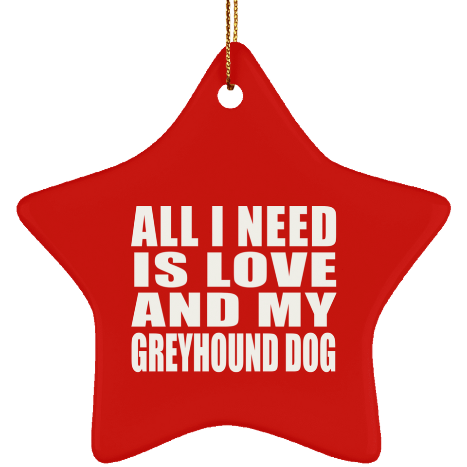 All I Need Is Love And My Greyhound Dog - Star Ornament