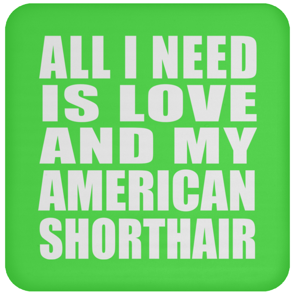 All I Need Is Love And My American Shorthair - Drink Coaster