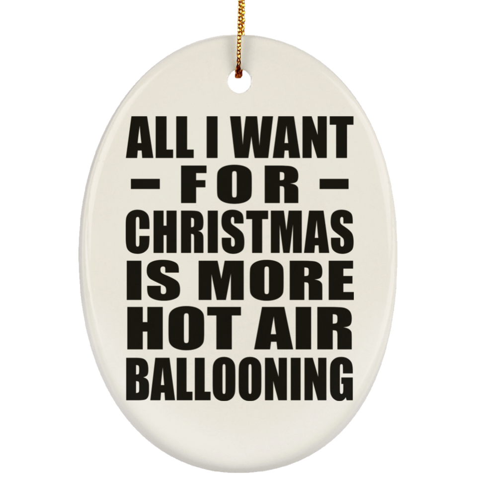 All I Want For Christmas Is More Hot Air Ballooning - Oval Ornament