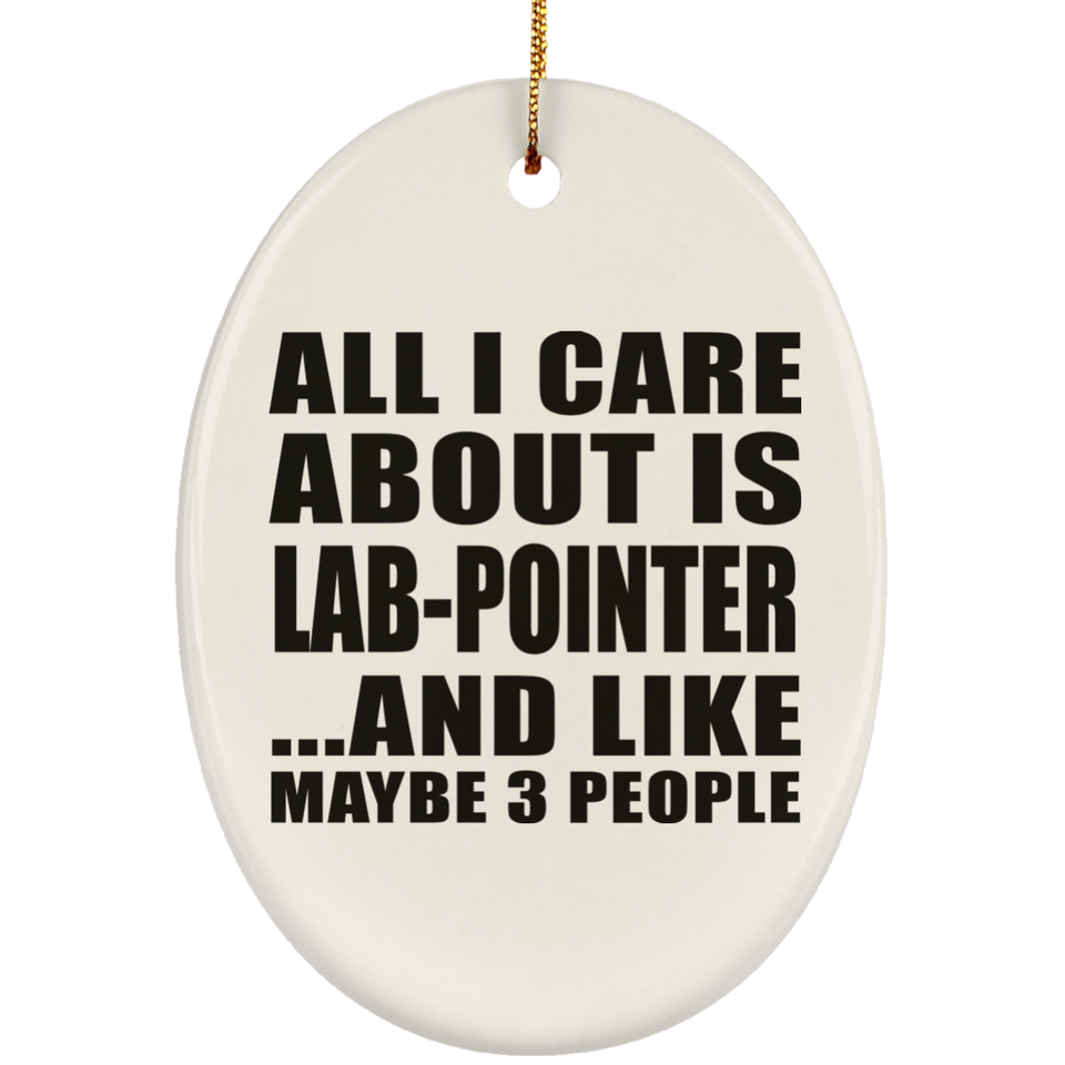 All I Care About Is Lab-Pointer - Oval Ornament