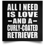 All I Need Is Love And A Curly-Coated Retriever - Poster Square