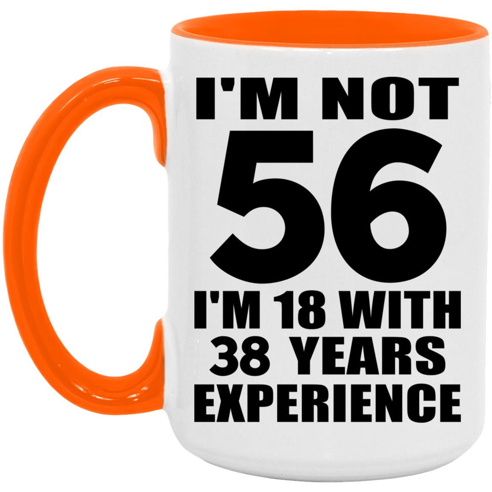 56th Birthday I'm Not 56 I'm 18 With 38 Years Experience - 15oz Accent Mug Orange