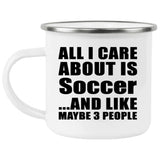 All I Care About Is Soccer - 12oz Camping Mug