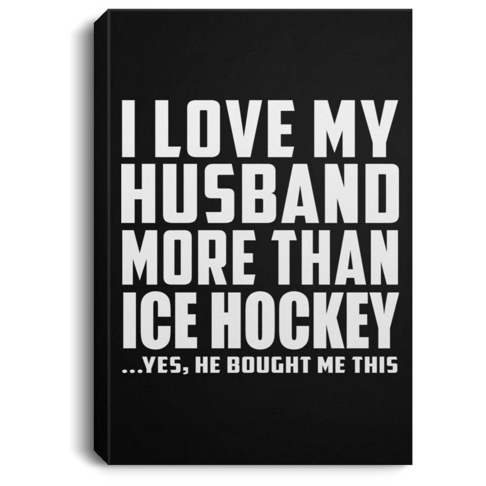 I Love My Husband More Than Ice Hockey - Canvas Portrait