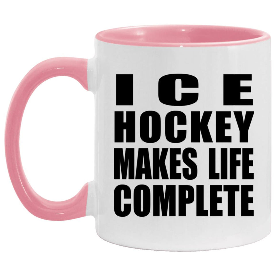 Ice Hockey Makes Life Complete - 11oz Accent Mug Pink
