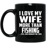 I Love My Wife More Than Fishing - 11 Oz Coffee Mug