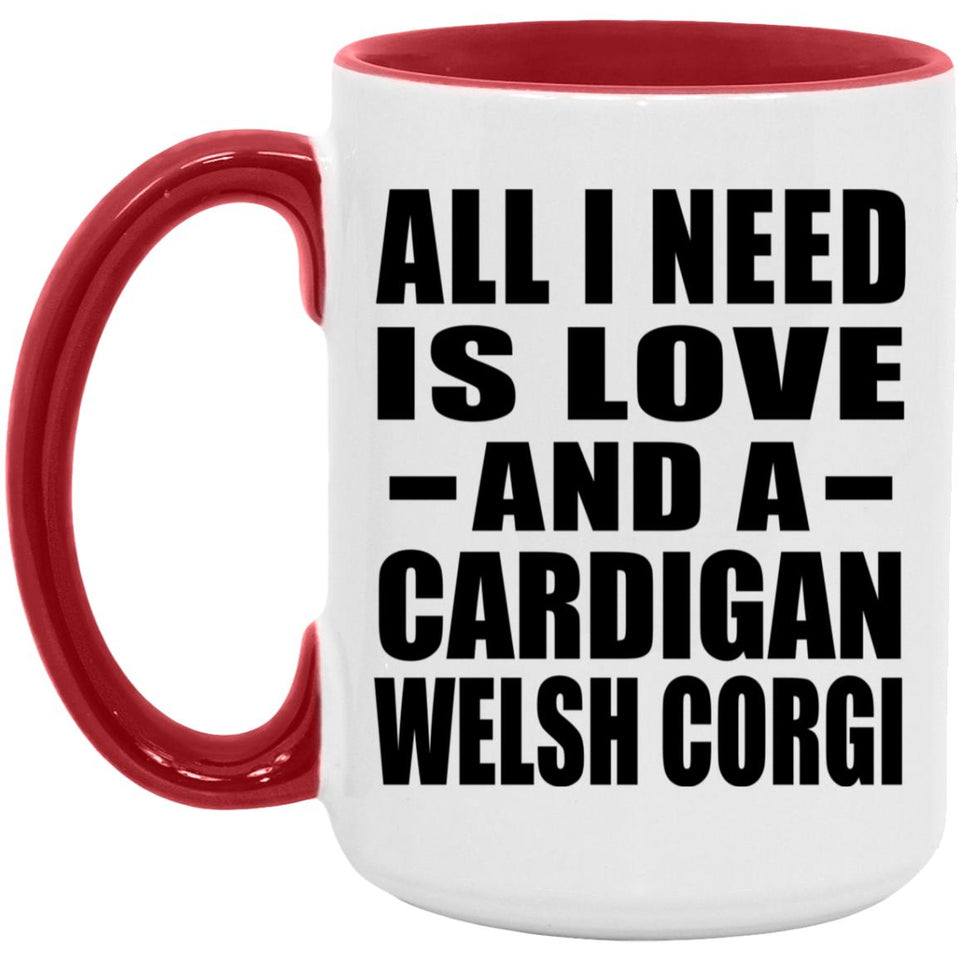 All I Need Is Love And A Cardigan Welsh Corgi - 15oz Accent Mug Red