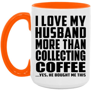 I Love My Husband More Than Collecting Coffee - 15oz Accent Mug Orange