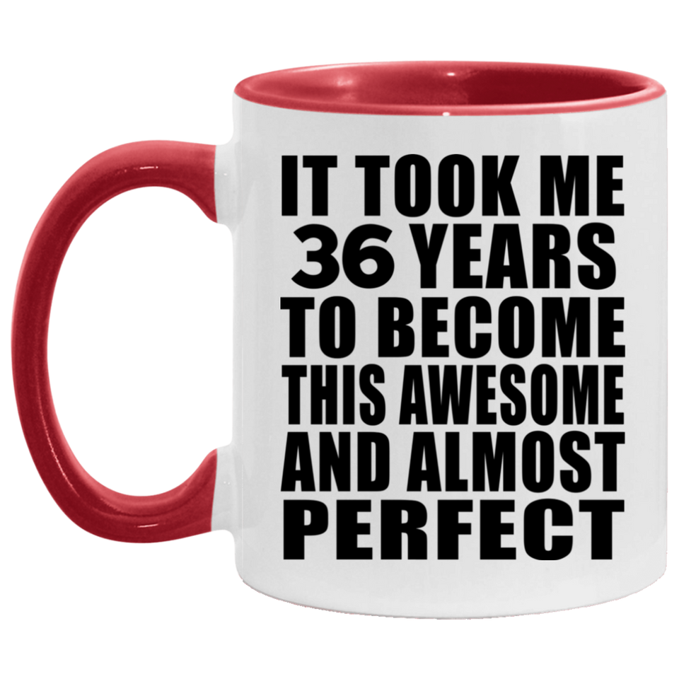 36th Birthday Took 36 Years To Become Awesome & Perfect - 11oz Accent Mug Red