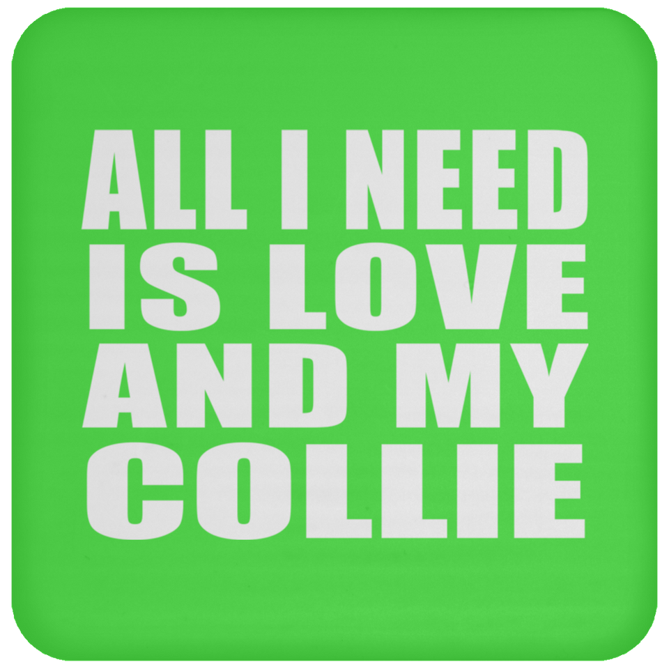 All I Need Is Love And My Collie - Drink Coaster