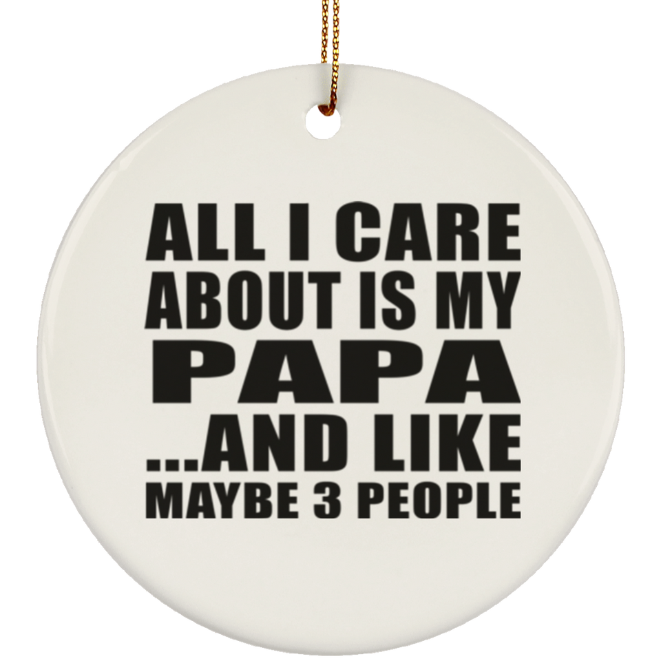 All I Care About Is My Papa - Circle Ornament