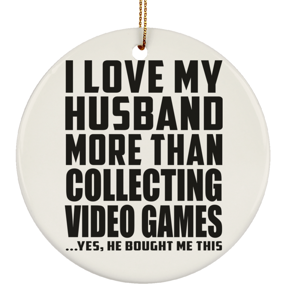 I Love My Husband More Than Collecting Video Games - Circle Ornament