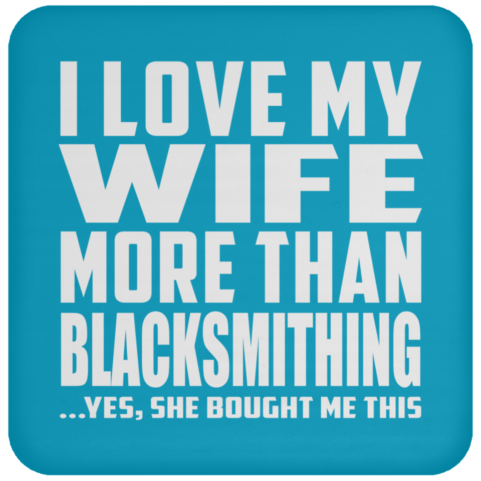 I Love My Wife More Than Blacksmithing - Drink Coaster