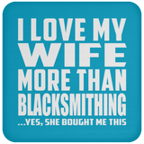 I Love My Wife More Than Blacksmithing - Drink Coaster