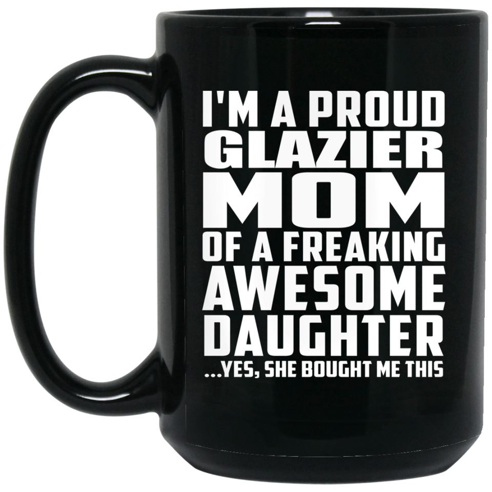 Proud Glazier Mom Of Awesome Daughter - 15 Oz Coffee Mug Black