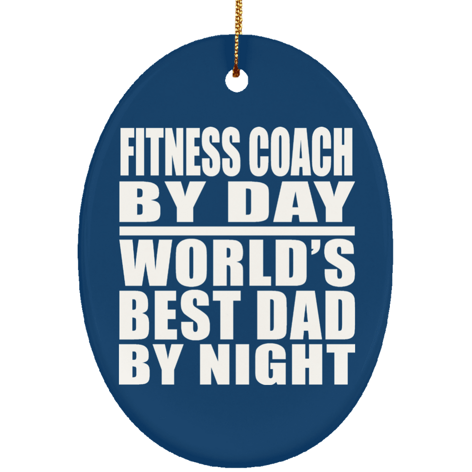 Fitness Coach By Day World's Best Dad By Night - Oval Ornament