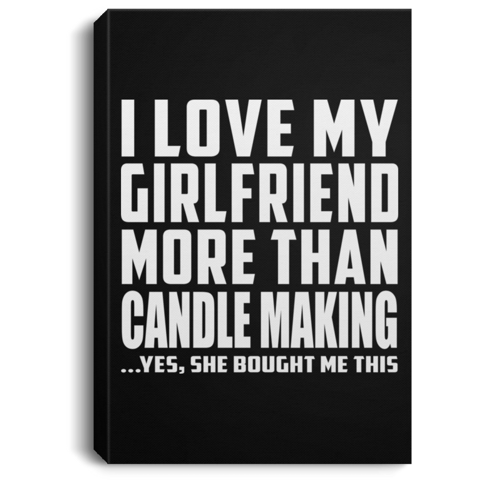 I Love My Girlfriend More Than Candle Making - Canvas Portrait