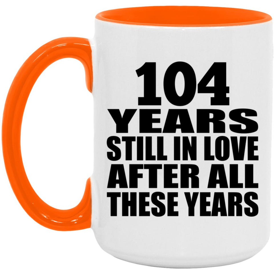 104th Anniversary 104 Years Still In Love After These Years - 15oz Accent Mug Orange