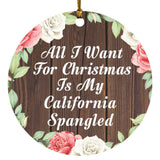 All I Want For Christmas Is My California Spangled - Circle Ornament A