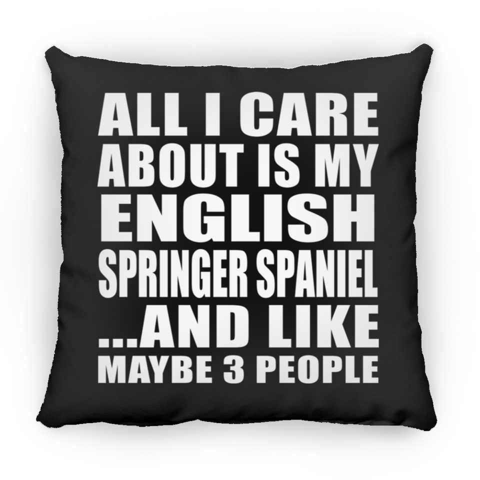 All I Care About Is My English Springer Spaniel - Throw Pillow Black