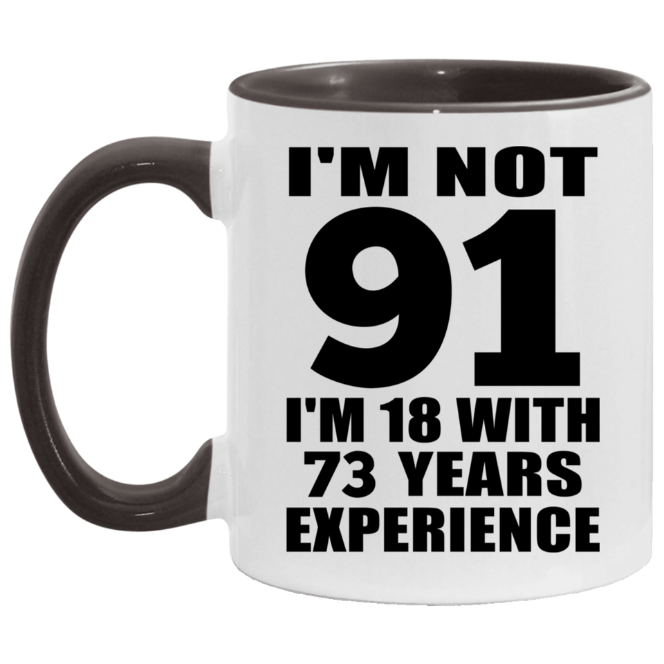 91st Birthday I'm Not 91 I'm 18 With 73 Years Experience - 11oz Accent Mug Black