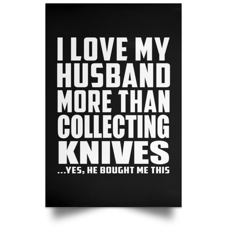 I Love My Husband More Than Collecting Knives - Poster Portrait