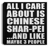 All I Care About Is Chinese Shar-Pei - Canvas Square