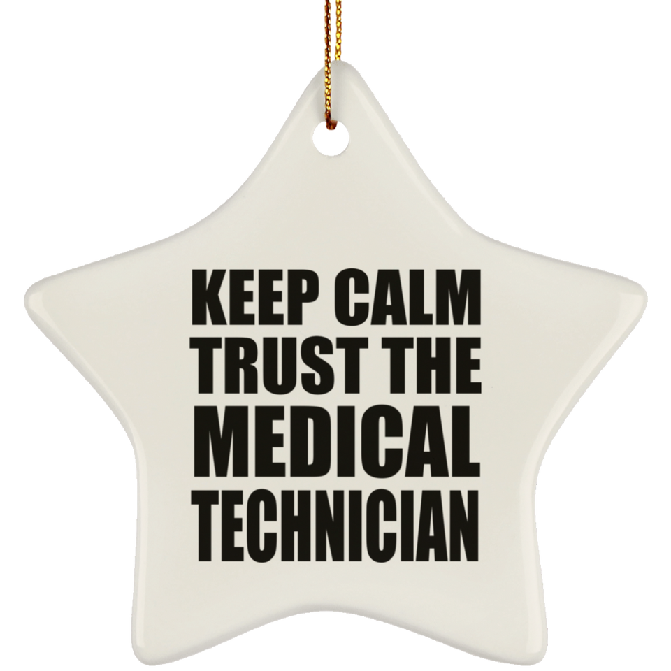 Keep Calm and Trust The Medical Technician - Star Ornament