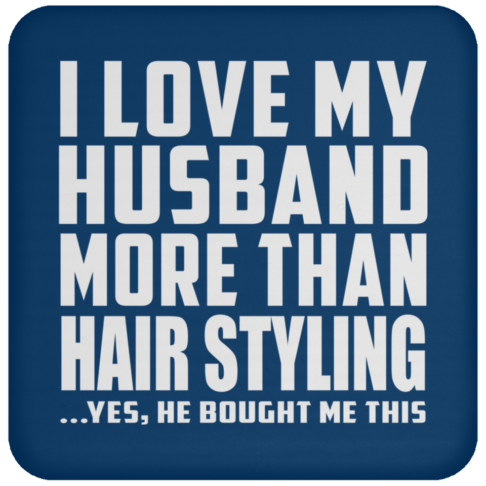 I Love My Husband More Than Hair Styling - Drink Coaster