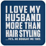I Love My Husband More Than Hair Styling - Drink Coaster