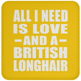 All I Need Is Love And A British Longhair - Drink Coaster