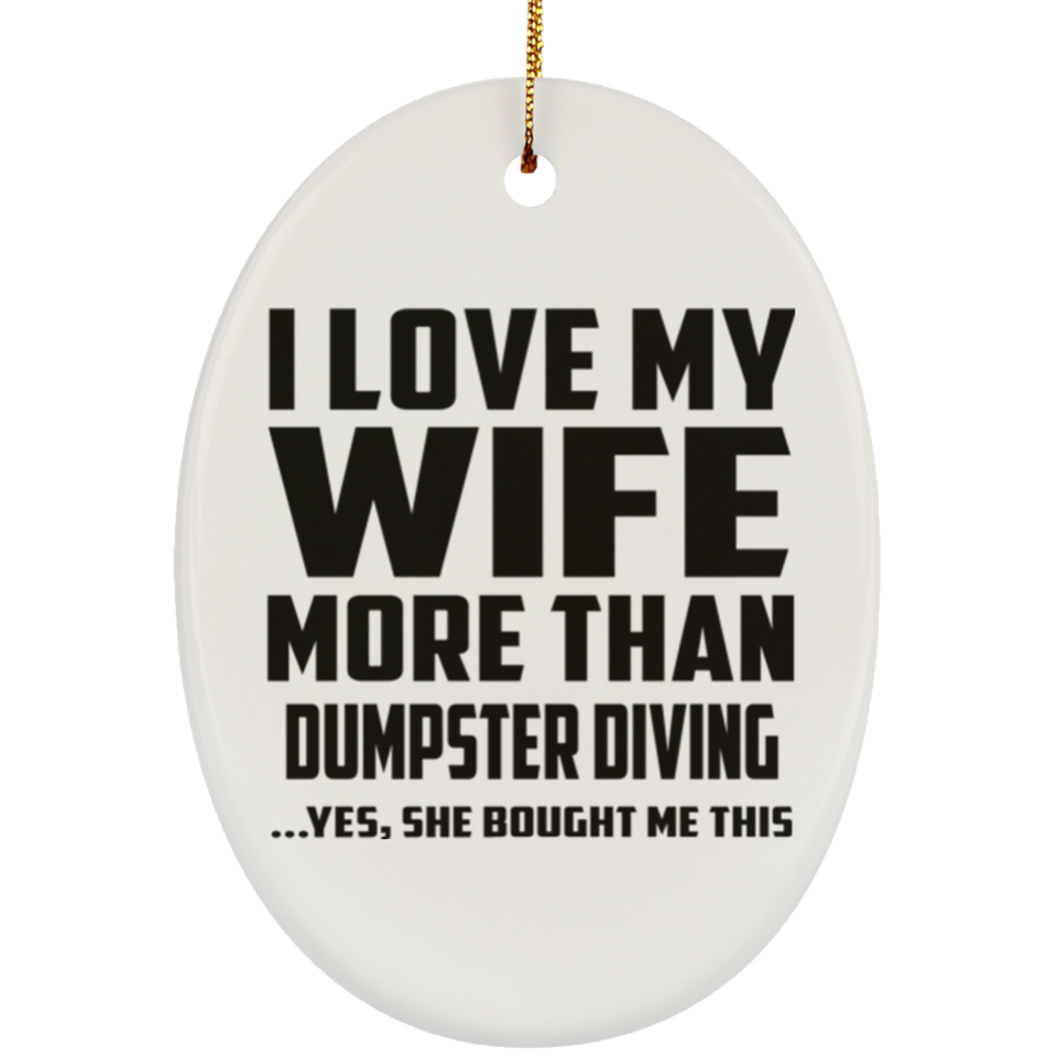 I Love My Wife More Than Dumpster Diving - Oval Ornament